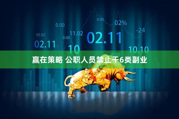 赢在策略 公职人员禁止干6类副业
