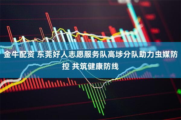金牛配资 东莞好人志愿服务队高埗分队助力虫媒防控 共筑健康防线