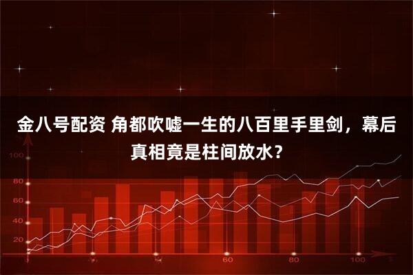 金八号配资 角都吹嘘一生的八百里手里剑，幕后真相竟是柱间放水？