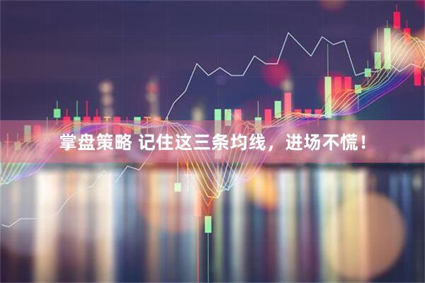 掌盘策略 记住这三条均线，进场不慌！