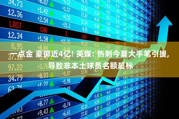 一点金 豪掷近4亿! 英媒: 热刺今夏大手笔引援, 导致非本土球员名额超标